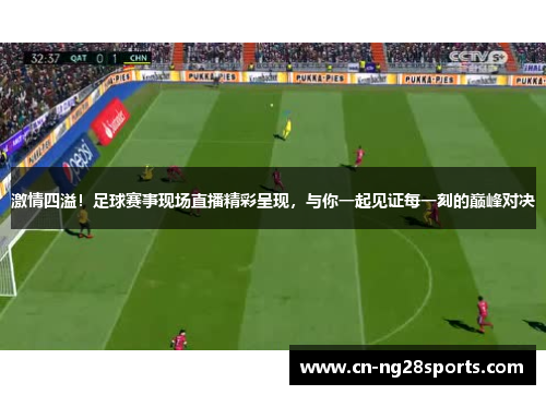 激情四溢！足球赛事现场直播精彩呈现，与你一起见证每一刻的巅峰对决