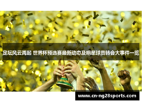 足坛风云再起 世界杯预选赛最新动态及明星球员转会大事件一览