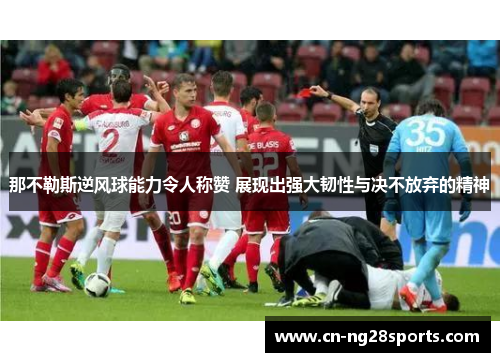 那不勒斯逆风球能力令人称赞 展现出强大韧性与决不放弃的精神
