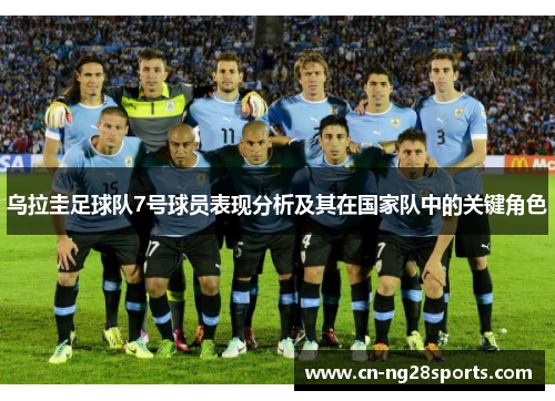 乌拉圭足球队7号球员表现分析及其在国家队中的关键角色