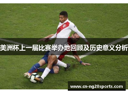 美洲杯上一届比赛举办地回顾及历史意义分析