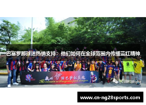 巴塞罗那球迷热情支持：他们如何在全球范围内传播蓝红精神
