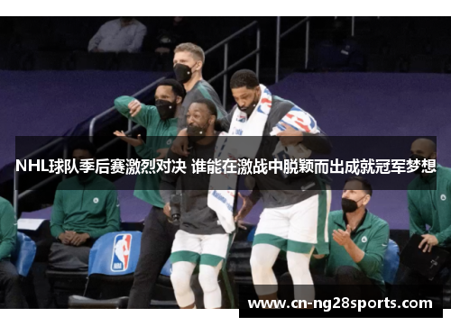 NHL球队季后赛激烈对决 谁能在激战中脱颖而出成就冠军梦想