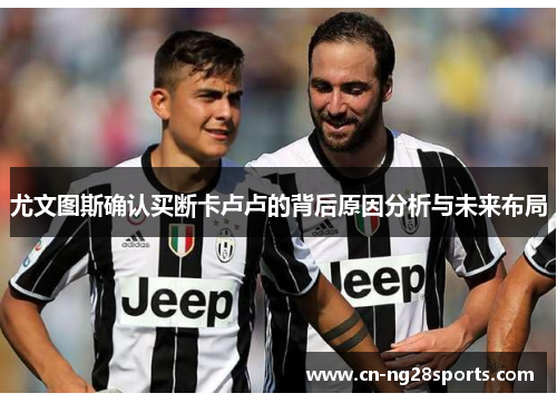 尤文图斯确认买断卡卢卢的背后原因分析与未来布局