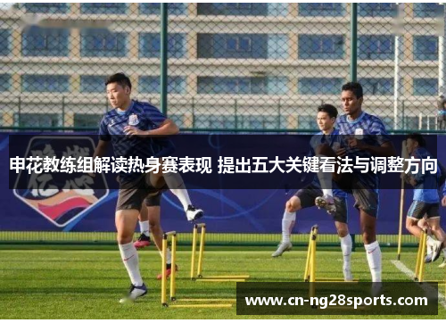 申花教练组解读热身赛表现 提出五大关键看法与调整方向