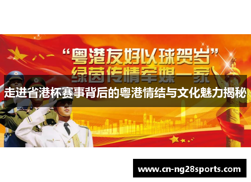 走进省港杯赛事背后的粤港情结与文化魅力揭秘