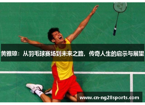 黄雅琼：从羽毛球赛场到未来之路，传奇人生的启示与展望