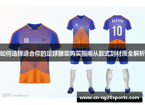 如何选择适合你的足球服装购买指南从款式到材质全解析