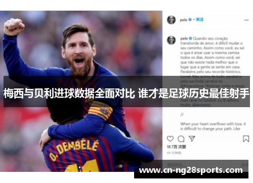 梅西与贝利进球数据全面对比 谁才是足球历史最佳射手