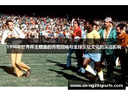 1998年世界杯主题曲的传奇回响与全球乐坛文化的深远影响