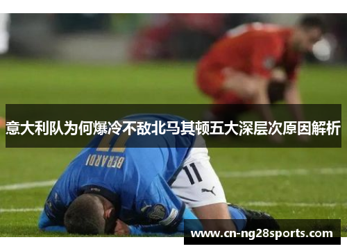 意大利队为何爆冷不敌北马其顿五大深层次原因解析