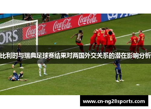 比利时与瑞典足球赛结果对两国外交关系的潜在影响分析