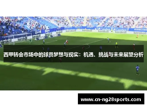 西甲转会市场中的球员梦想与现实：机遇、挑战与未来展望分析