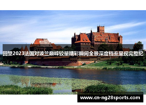 回望2023法国对波兰巅峰较量精彩瞬间全景深度档案呈现完整纪