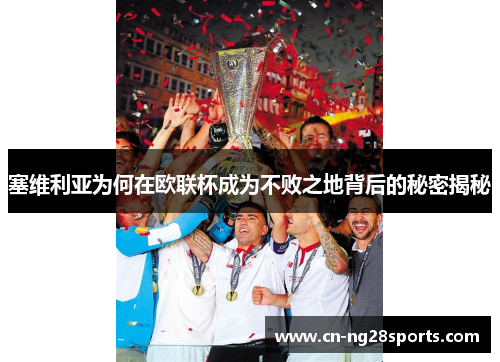 塞维利亚为何在欧联杯成为不败之地背后的秘密揭秘