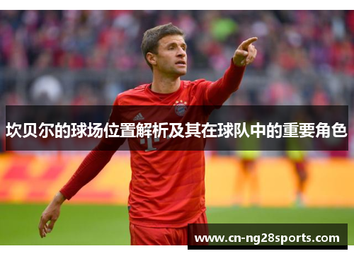 坎贝尔的球场位置解析及其在球队中的重要角色