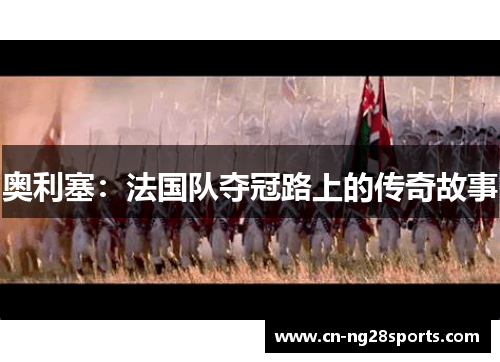 奥利塞：法国队夺冠路上的传奇故事