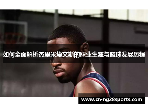 如何全面解析杰里米埃文斯的职业生涯与篮球发展历程