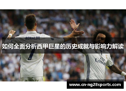 如何全面分析西甲巨星的历史成就与影响力解读