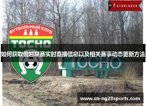 如何获取俄超联赛实时直播信息以及相关赛事动态更新方法