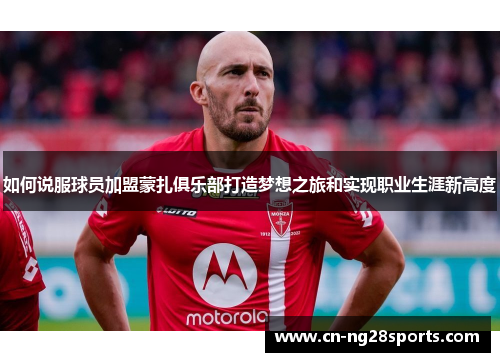 如何说服球员加盟蒙扎俱乐部打造梦想之旅和实现职业生涯新高度