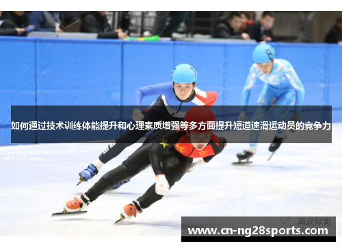 如何通过技术训练体能提升和心理素质增强等多方面提升短道速滑运动员的竞争力