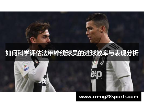如何科学评估法甲锋线球员的进球效率与表现分析