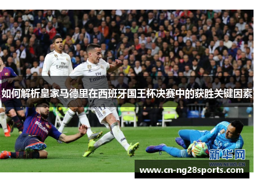 如何解析皇家马德里在西班牙国王杯决赛中的获胜关键因素