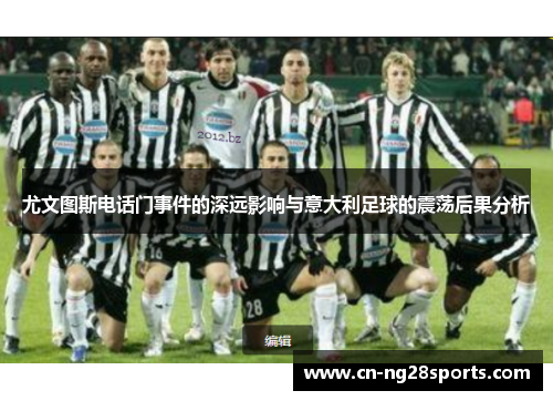 尤文图斯电话门事件的深远影响与意大利足球的震荡后果分析